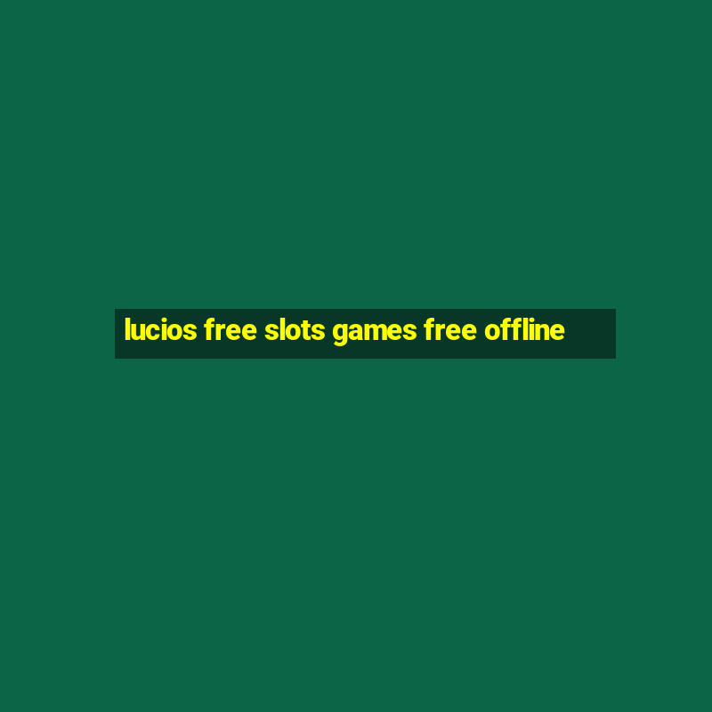 lucios free slots games free offline