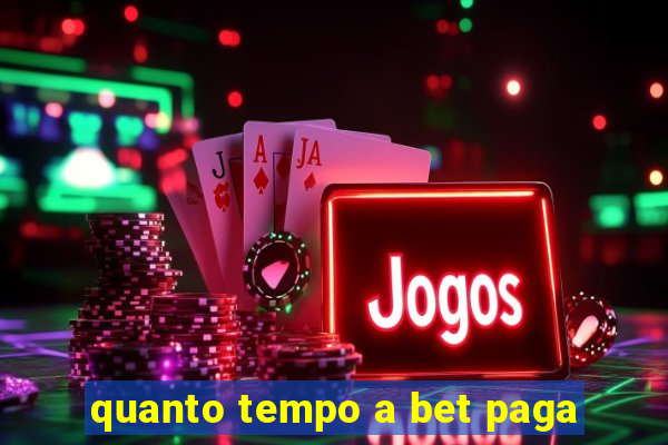 quanto tempo a bet paga