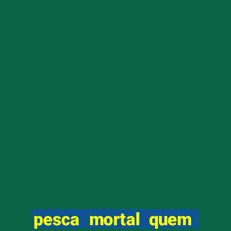 pesca mortal quem morreu gary