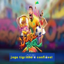 jogo tigrinho é confiável