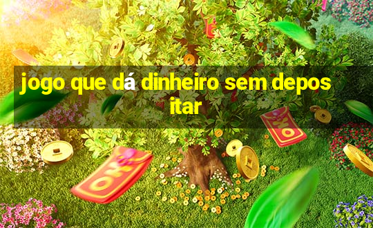 jogo que dá dinheiro sem depositar