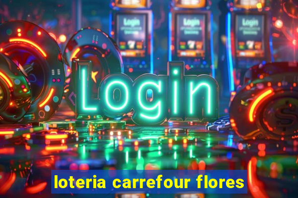 loteria carrefour flores