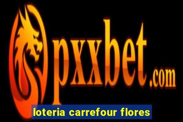 loteria carrefour flores