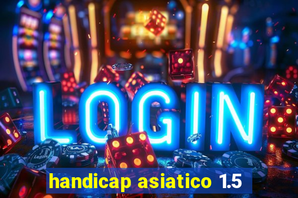 handicap asiatico 1.5