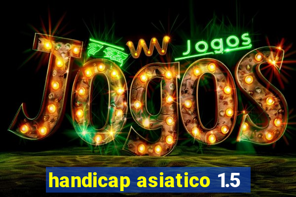 handicap asiatico 1.5