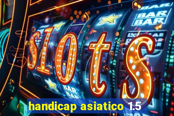 handicap asiatico 1.5