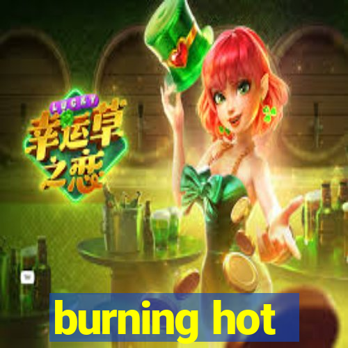 burning hot