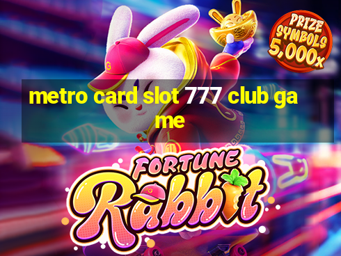 metro card slot 777 club game