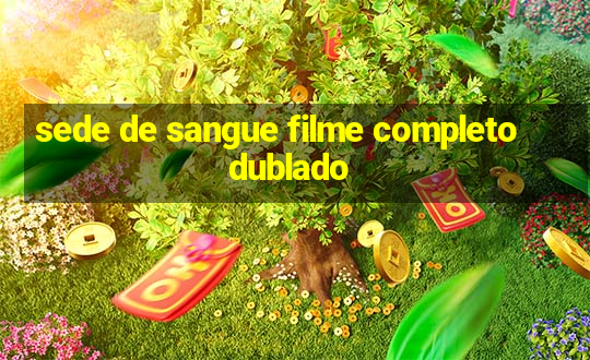 sede de sangue filme completo dublado