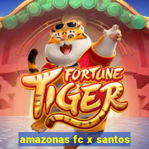 amazonas fc x santos