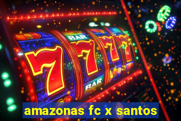 amazonas fc x santos