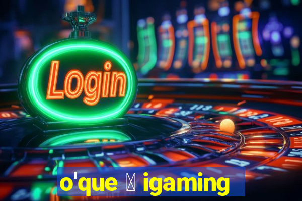 o'que 茅 igaming