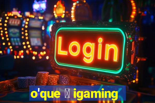 o'que 茅 igaming