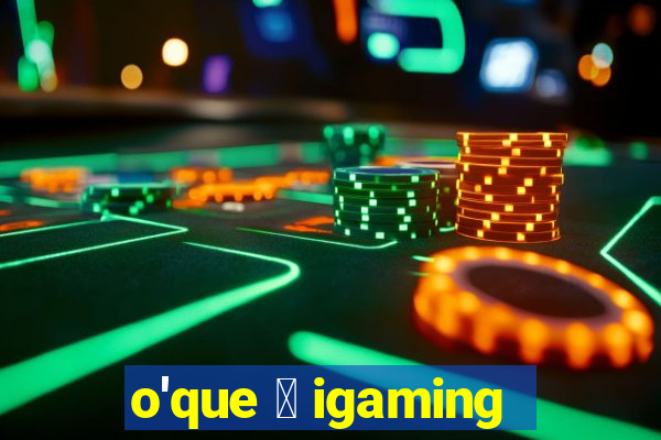 o'que 茅 igaming