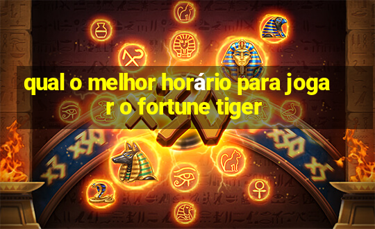 qual o melhor horário para jogar o fortune tiger