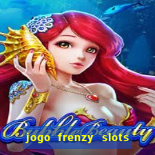 jogo frenzy slots paga mesmo