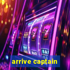 arrive captain