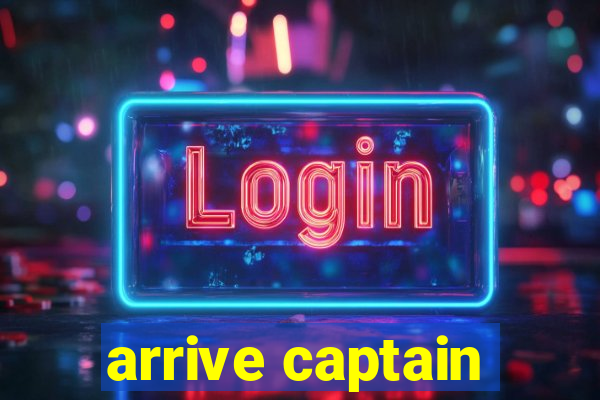 arrive captain