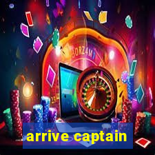 arrive captain