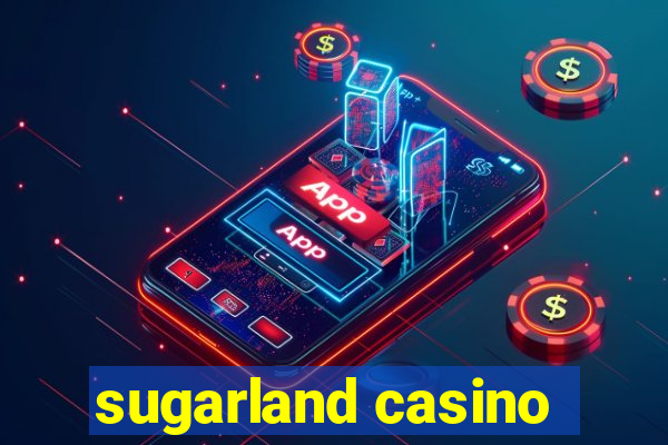 sugarland casino