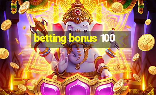 betting bonus 100