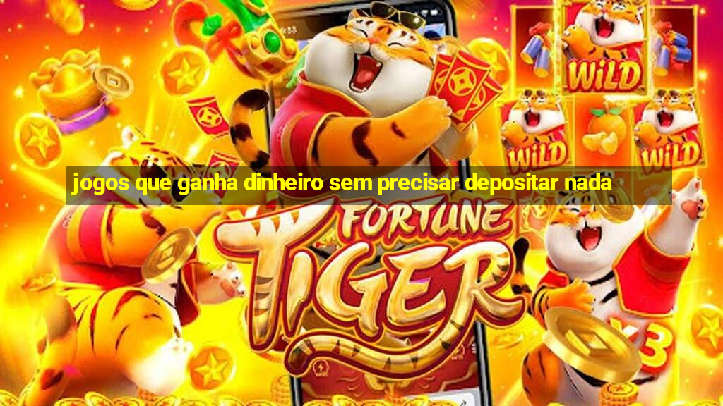 jogos que ganha dinheiro sem precisar depositar nada