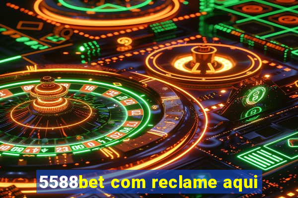 5588bet com reclame aqui