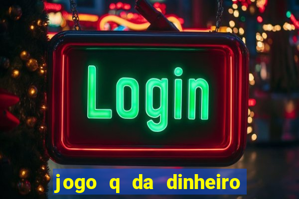 jogo q da dinheiro de verdade