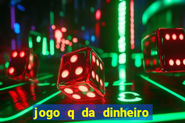 jogo q da dinheiro de verdade