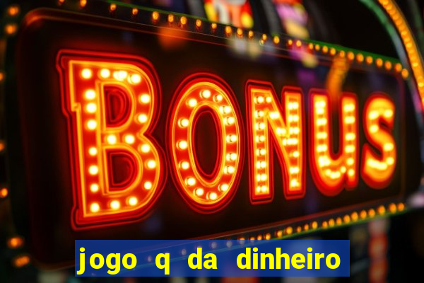 jogo q da dinheiro de verdade