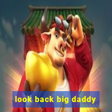 look back big daddy