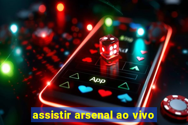 assistir arsenal ao vivo