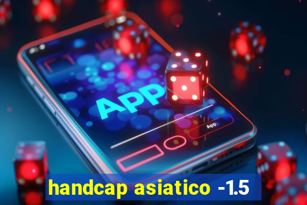 handcap asiatico -1.5