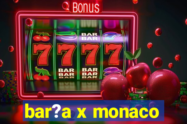 bar?a x monaco