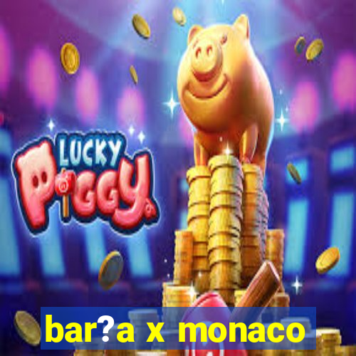 bar?a x monaco