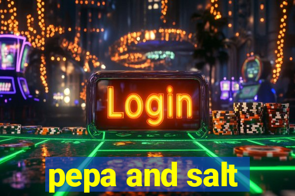 pepa and salt