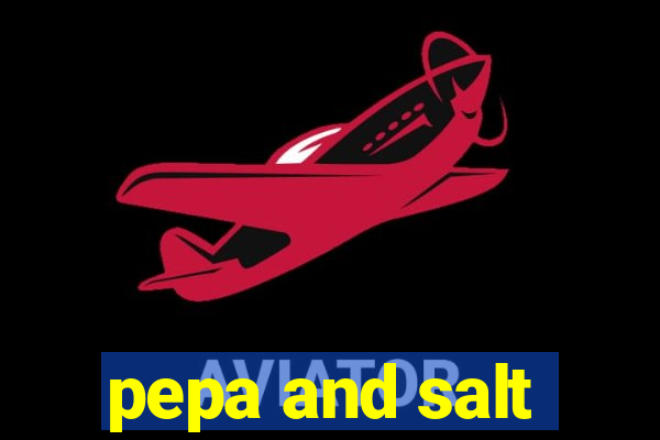 pepa and salt