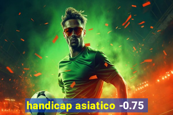 handicap asiatico -0.75