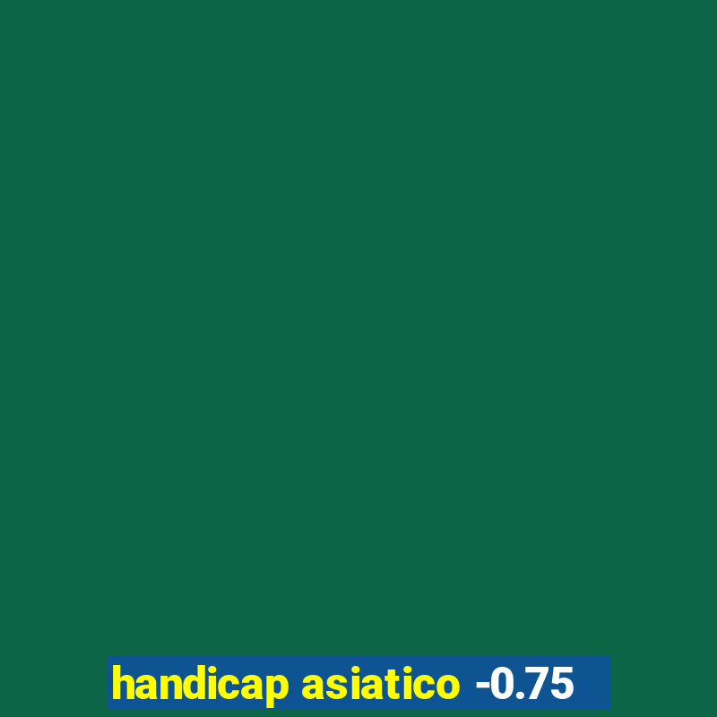 handicap asiatico -0.75