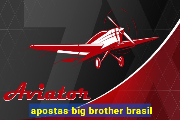 apostas big brother brasil