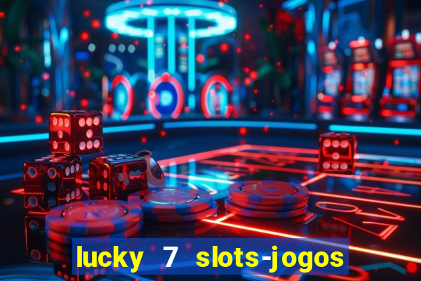 lucky 7 slots-jogos de cassino