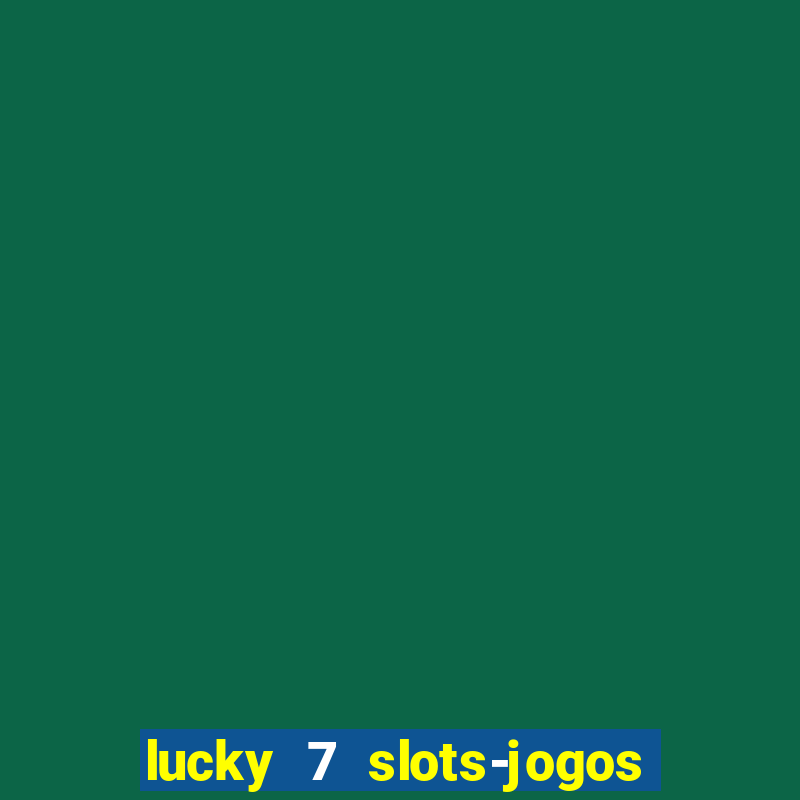 lucky 7 slots-jogos de cassino