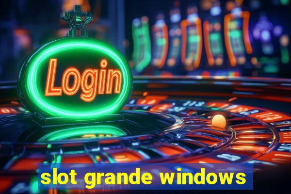 slot grande windows