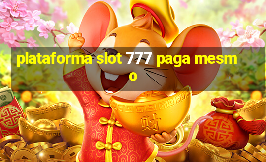 plataforma slot 777 paga mesmo