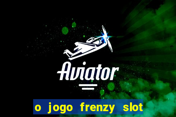 o jogo frenzy slot master paga mesmo