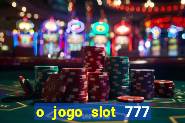 o jogo slot 777 win paga mesmo