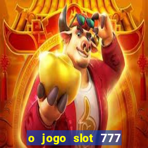 o jogo slot 777 win paga mesmo