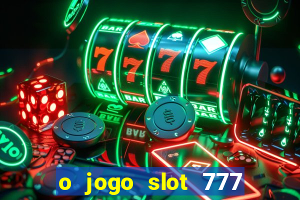 o jogo slot 777 win paga mesmo