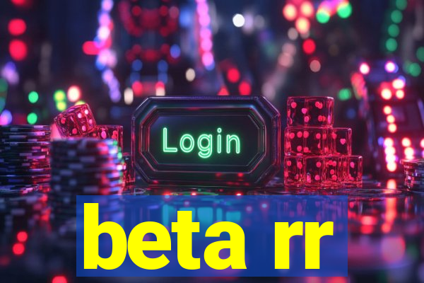 beta rr