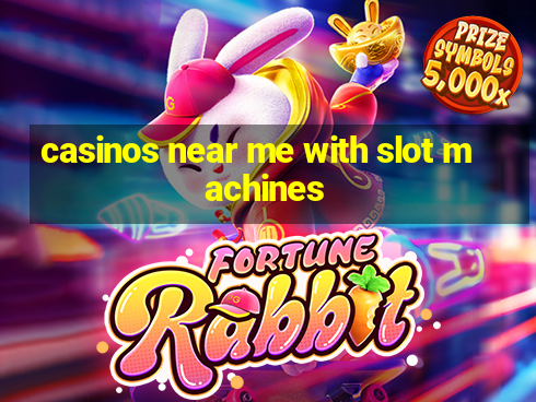 casinos near me with slot machines